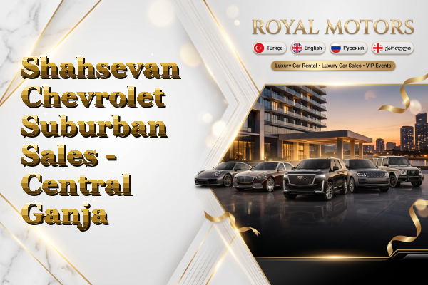 Shahsevan Chevrolet Suburban Sales - Central Ganja