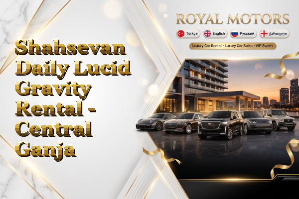 Shahsevan Daily Lucid Gravity Rental - Central Ganja