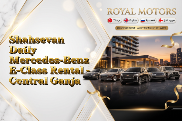 Shahsevan Daily Mercedes-Benz E-Class Rental - Central Ganja