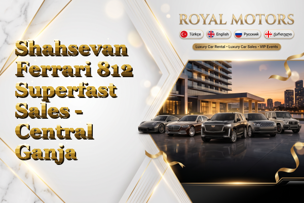 Shahsevan Ferrari 812 Superfast Sales - Central Ganja