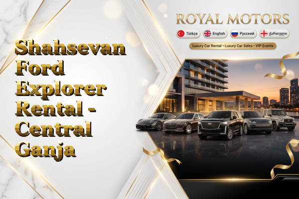 Shahsevan Ford Explorer Rental - Central Ganja
