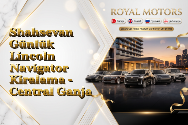 Shahsevan Günlük Lincoln Navigator Kiralama - Central Ganja
