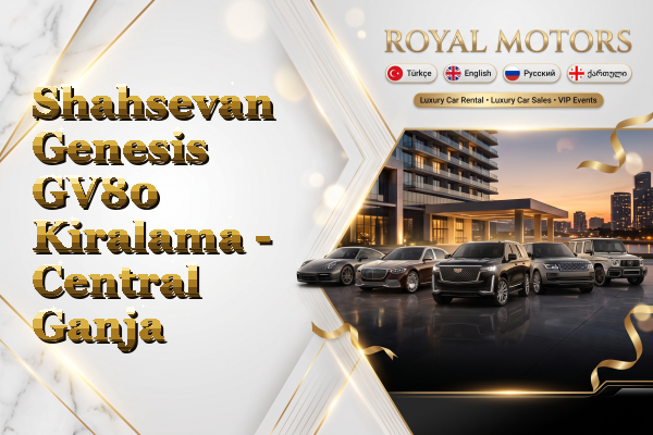Shahsevan Genesis GV80 Kiralama - Central Ganja