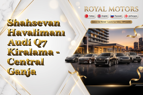 Shahsevan Havalimanı Audi Q7 Kiralama - Central Ganja