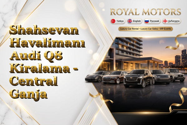 Shahsevan Havalimanı Audi Q8 Kiralama - Central Ganja