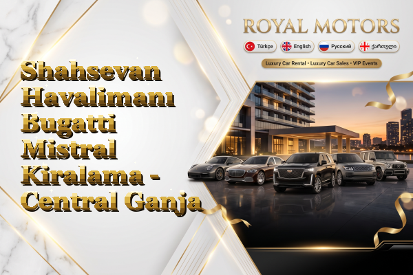 Shahsevan Havalimanı Bugatti Mistral Kiralama - Central Ganja