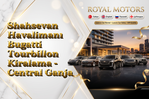 Shahsevan Havalimanı Bugatti Tourbillon Kiralama - Central Ganja