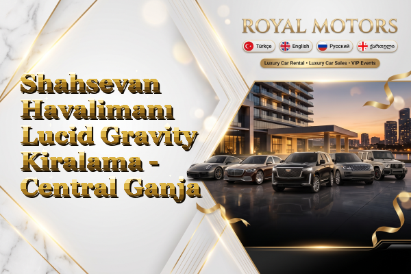 Shahsevan Havalimanı Lucid Gravity Kiralama - Central Ganja