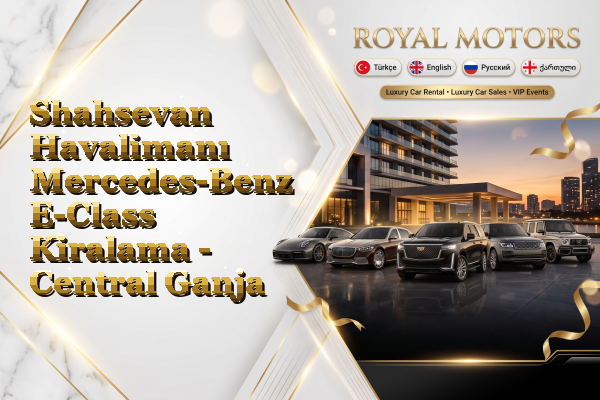 Shahsevan Havalimanı Mercedes-Benz E-Class Kiralama - Central Ganja