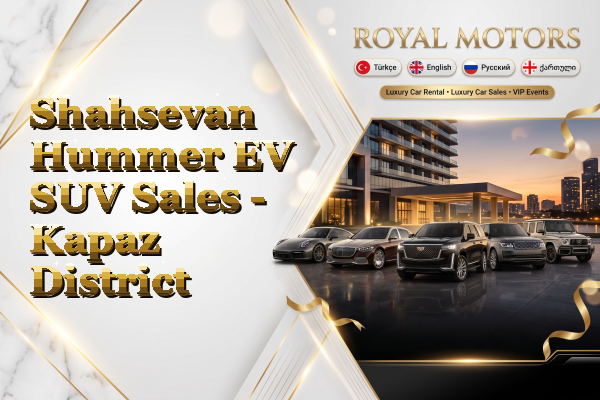 Shahsevan Hummer EV SUV Sales - Kapaz District