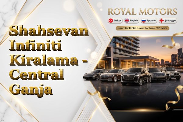 Shahsevan Infiniti Kiralama - Central Ganja