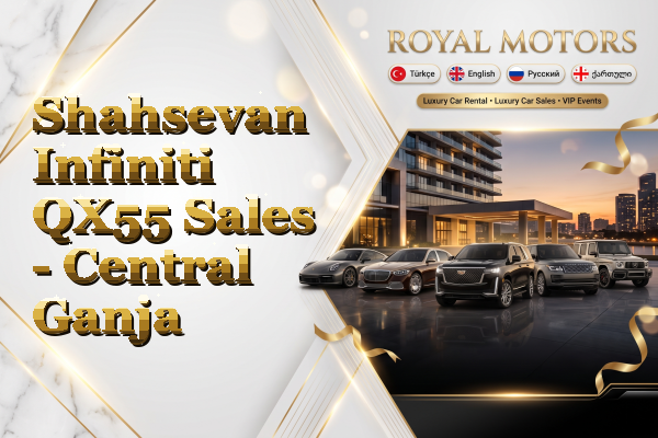 Shahsevan Infiniti QX55 Sales - Central Ganja