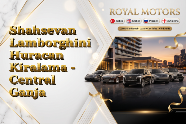 Shahsevan Lamborghini Huracan Kiralama - Central Ganja