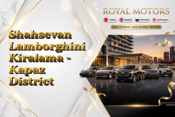 Shahsevan Lamborghini Kiralama - Kapaz District