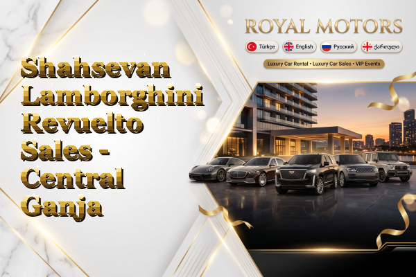 Shahsevan Lamborghini Revuelto Sales - Central Ganja