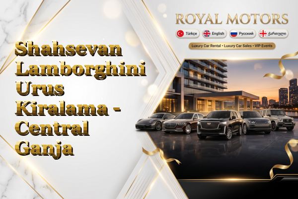 Shahsevan Lamborghini Urus Kiralama - Central Ganja