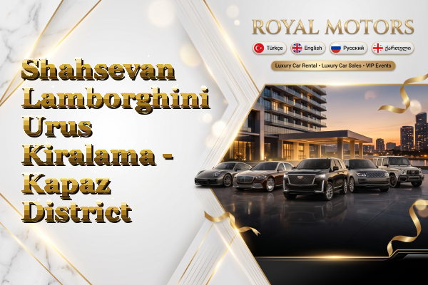 Shahsevan Lamborghini Urus Kiralama - Kapaz District