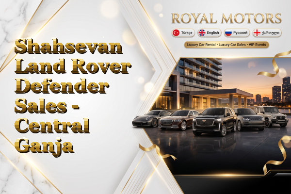 Shahsevan Land Rover Defender Sales - Central Ganja
