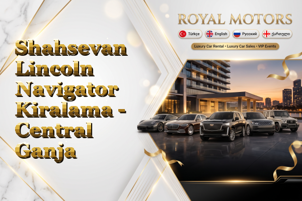 Shahsevan Lincoln Navigator Kiralama - Central Ganja