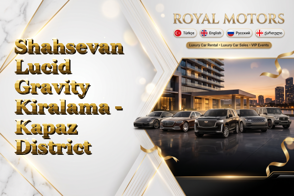 Shahsevan Lucid Gravity Kiralama - Kapaz District