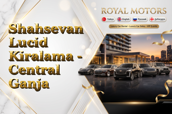 Shahsevan Lucid Kiralama - Central Ganja