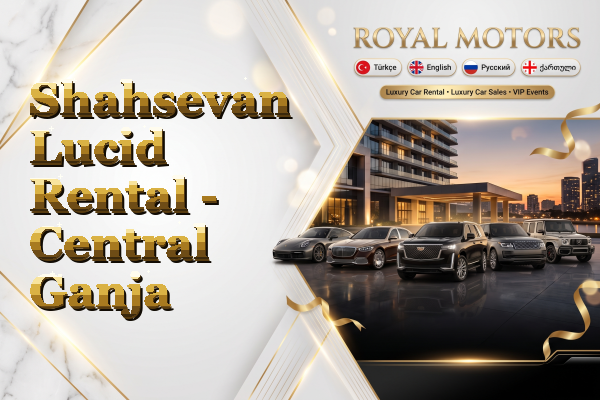 Shahsevan Lucid Rental - Central Ganja