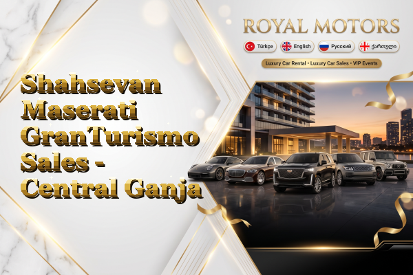 Shahsevan Maserati GranTurismo Sales - Central Ganja