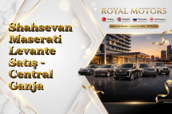 Shahsevan Maserati Levante Satış - Central Ganja