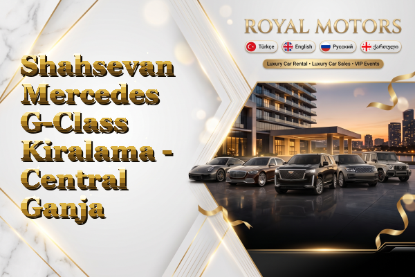 Shahsevan Mercedes G-Class Kiralama - Central Ganja