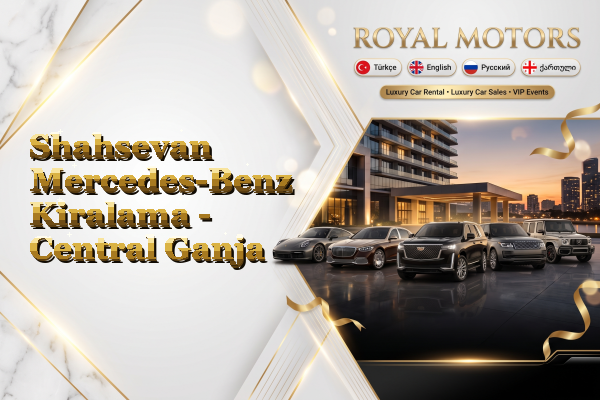 Shahsevan Mercedes-Benz Kiralama - Central Ganja