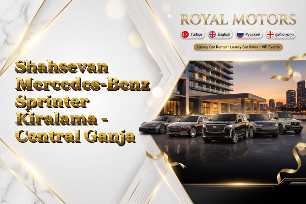 Shahsevan Mercedes-Benz Sprinter Kiralama - Central Ganja