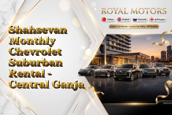 Shahsevan Monthly Chevrolet Suburban Rental - Central Ganja