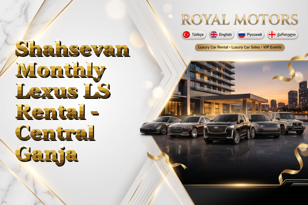 Shahsevan Monthly Lexus LS Rental - Central Ganja
