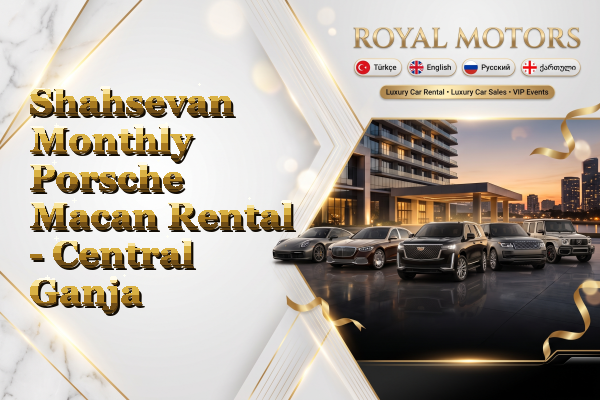 Shahsevan Monthly Porsche Macan Rental - Central Ganja