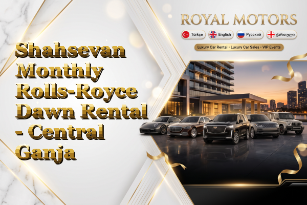 Shahsevan Monthly Rolls-Royce Dawn Rental - Central Ganja