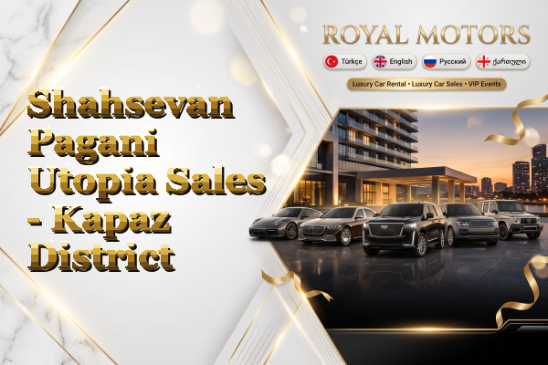 Shahsevan Pagani Utopia Sales - Kapaz District