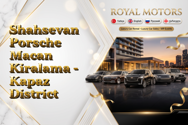 Shahsevan Porsche Macan Kiralama - Kapaz District