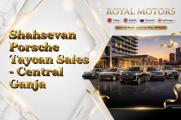 Shahsevan Porsche Taycan Sales - Central Ganja