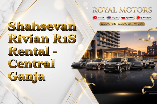 Shahsevan Rivian R1S Rental - Central Ganja