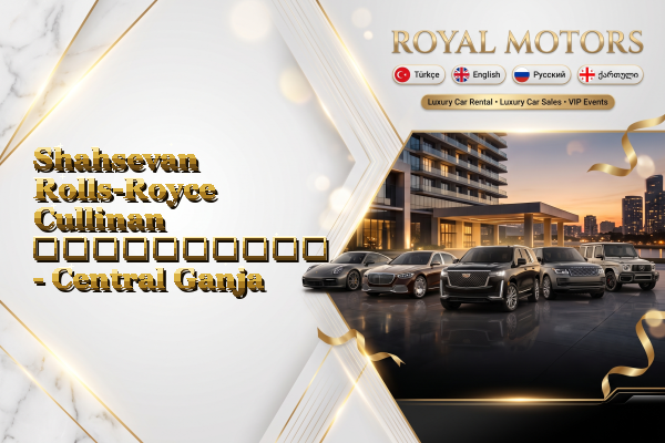 Shahsevan Rolls-Royce Cullinan გაქირავება - Central Ganja