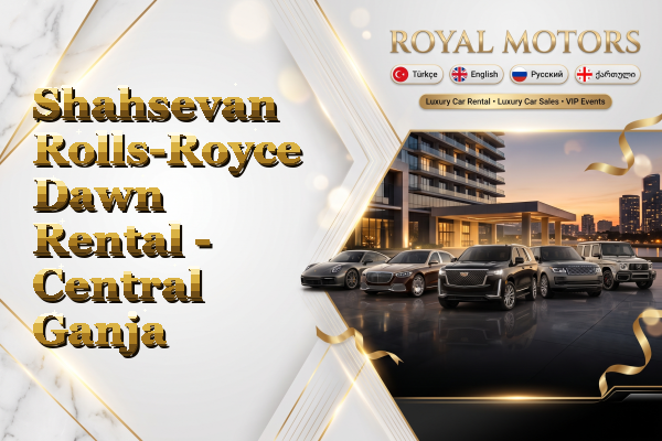 Shahsevan Rolls-Royce Dawn Rental - Central Ganja