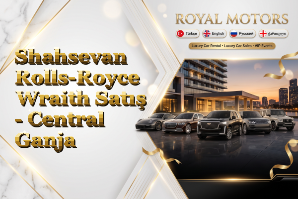 Shahsevan Rolls-Royce Wraith Satış - Central Ganja