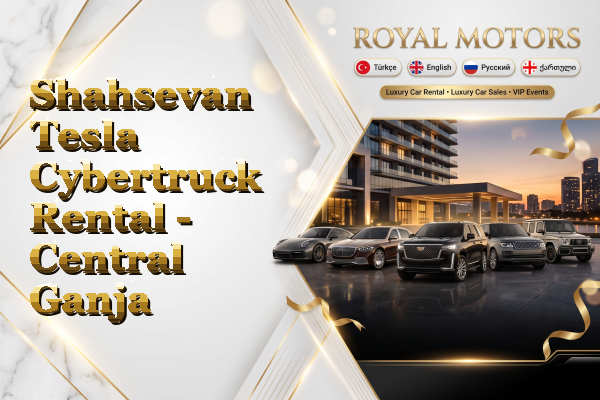 Shahsevan Tesla Cybertruck Rental - Central Ganja