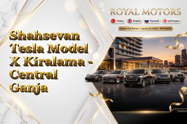 Shahsevan Tesla Model X Kiralama - Central Ganja