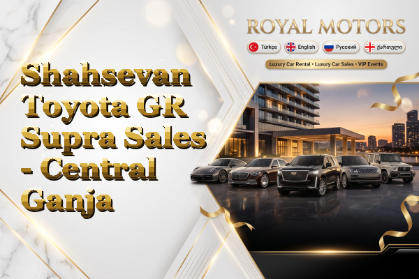 Shahsevan Toyota GR Supra Sales - Central Ganja