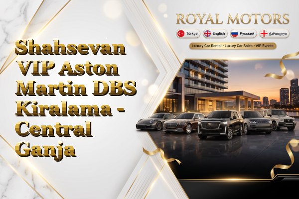 Shahsevan VIP Aston Martin DBS Kiralama - Central Ganja
