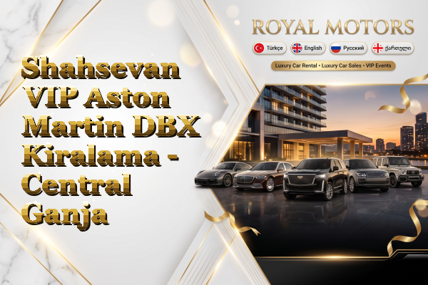Shahsevan VIP Aston Martin DBX Kiralama - Central Ganja