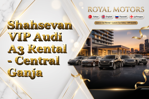 Shahsevan VIP Audi A3 Rental - Central Ganja