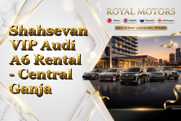 Shahsevan VIP Audi A6 Rental - Central Ganja