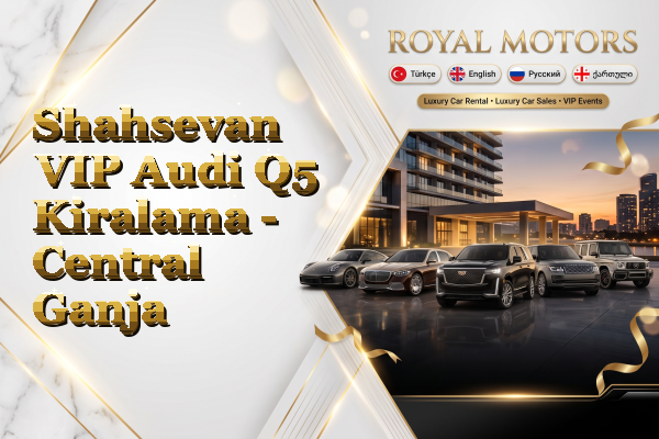 Shahsevan VIP Audi Q5 Kiralama - Central Ganja